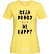 Women's T-shirt Read books, be happy cornsilk фото