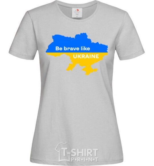 Women's T-shirt Be brave like Ukraine map of Ukraine grey фото