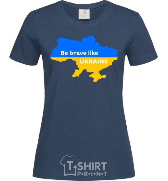 Women's T-shirt Be brave like Ukraine map of Ukraine navy-blue фото