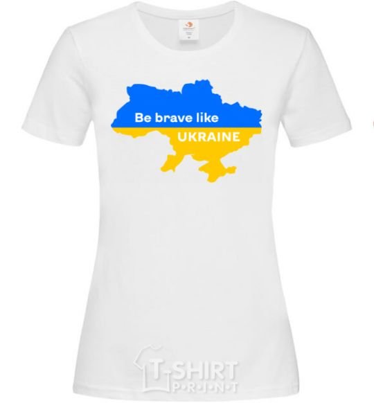 Women's T-shirt Be brave like Ukraine map of Ukraine White фото