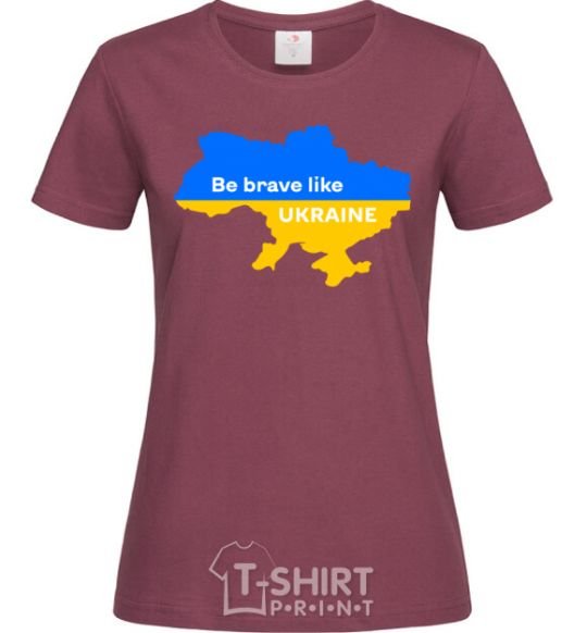 Women's T-shirt Be brave like Ukraine map of Ukraine burgundy фото