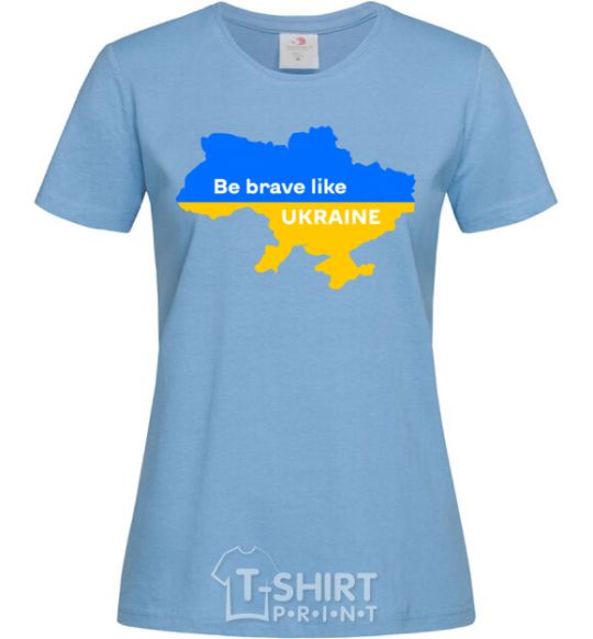 Women's T-shirt Be brave like Ukraine map of Ukraine sky-blue фото