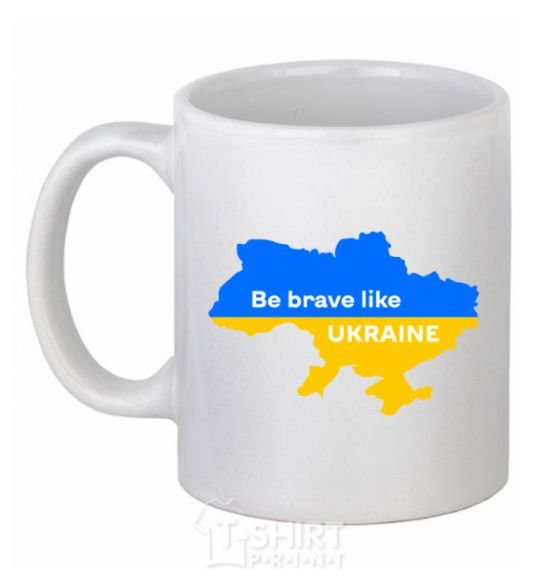 Ceramic mug Be brave like Ukraine map of Ukraine White фото