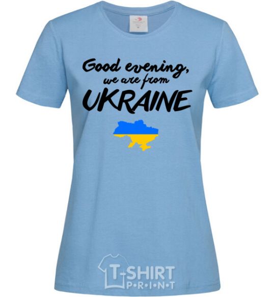 Women's T-shirt Good evening we are frome ukraine map of Ukraine sky-blue фото