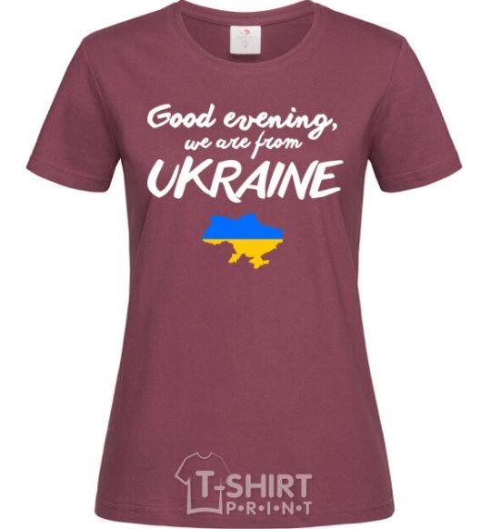 Women's T-shirt Good evening we are frome ukraine map of Ukraine burgundy фото