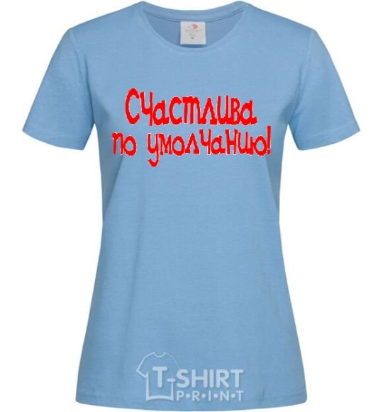 Women's T-shirt HAPPY BY DEFAULT! sky-blue фото