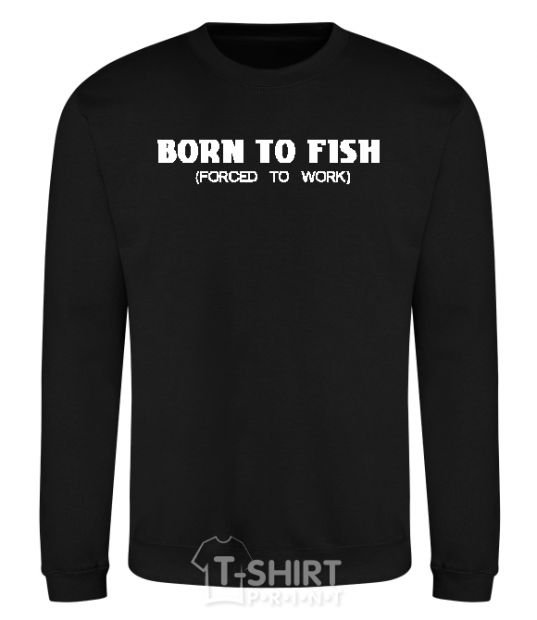 Свитшот Born to fish (forced to work) Черный фото