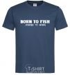 Men's T-Shirt Born to fish (forced to work) navy-blue фото