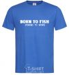 Men's T-Shirt Born to fish (forced to work) royal-blue фото