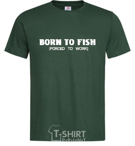 Men's T-Shirt Born to fish (forced to work) bottle-green фото