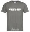 Men's T-Shirt Born to fish (forced to work) dark-grey фото