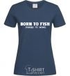 Женская футболка Born to fish (forced to work) Темно-синий фото