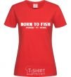 Женская футболка Born to fish (forced to work) Красный фото