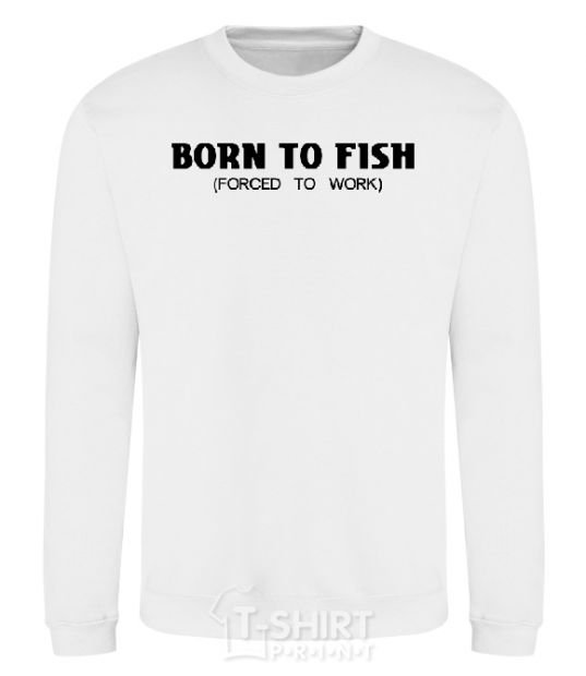 Свитшот Born to fish (forced to work) Белый фото