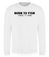 Sweatshirt Born to fish (forced to work) White фото