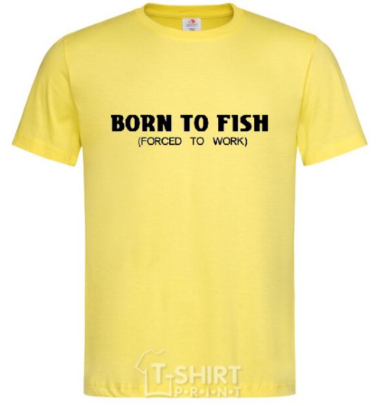 Men's T-Shirt Born to fish (forced to work) cornsilk фото