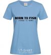 Женская футболка Born to fish (forced to work) Голубой фото