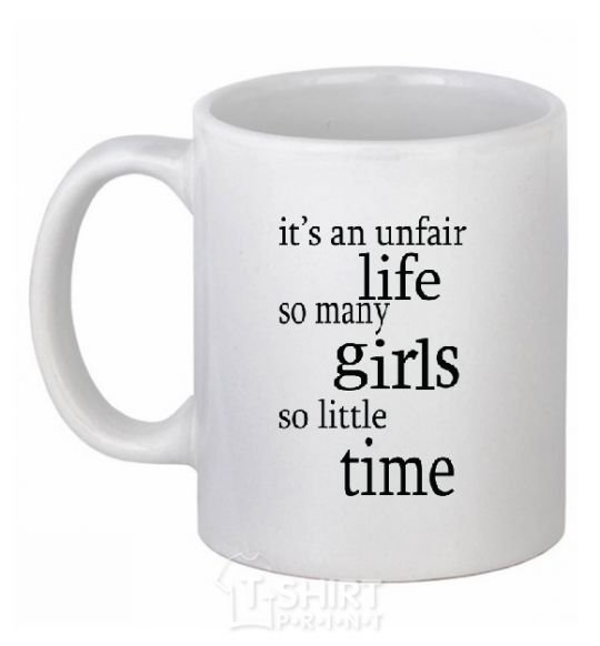 Ceramic mug IT'S UNFAIR LIFE: SO MANY GIRLS SO LITTLE TIME White фото