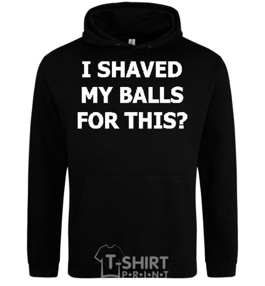 Men`s hoodie I SHAVED MY BALLS FOR THIS? black фото