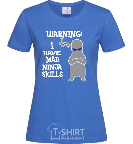 Women's T-shirt WARNING! I HAVE MAD NINJA SKILLS royal-blue фото