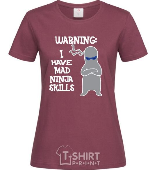Women's T-shirt WARNING! I HAVE MAD NINJA SKILLS burgundy фото