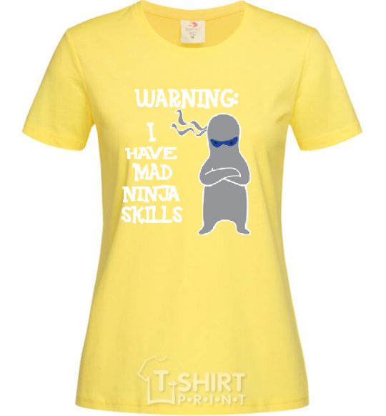 Women's T-shirt WARNING! I HAVE MAD NINJA SKILLS cornsilk фото