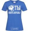 Women's T-shirt ARE YOU EATING AGAIN?! royal-blue фото