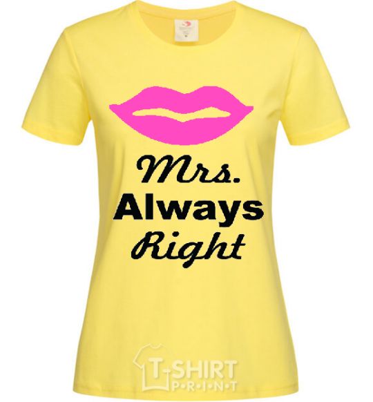 Women's T-shirt MRS. ALWAYS RIGHT cornsilk фото