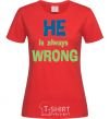 Women's T-shirt HE IS ALWAYS WRONG red фото