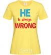 Женская футболка HE IS ALWAYS WRONG Лимонный фото