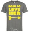 Men's T-Shirt Надпись BORN TO LOVE HER dark-grey фото