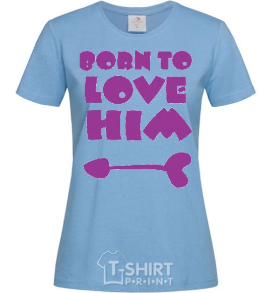 Women's T-shirt BORN TO LOVE HIM (arrow) sky-blue фото