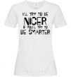 Women's T-shirt I'LL TRY TO BE NICE... White фото