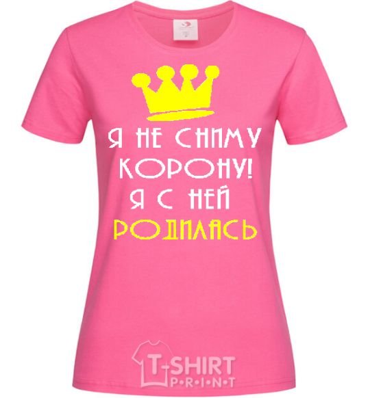 Женская футболка Я НЕ СНИМУ КОРОНУ... Ярко-розовый фото