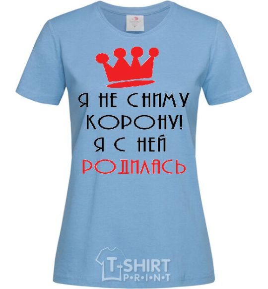 Women's T-shirt I'M NOT TAKING OFF MY CROWN... sky-blue фото