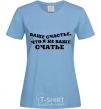 Women's T-shirt YOUR GOOD FORTUNE THAT... sky-blue фото