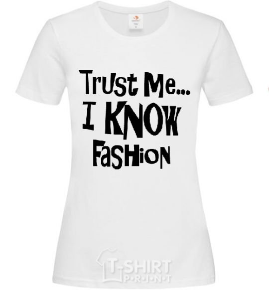 Women's T-shirt TRUST ME...I KNOW FASHION White фото