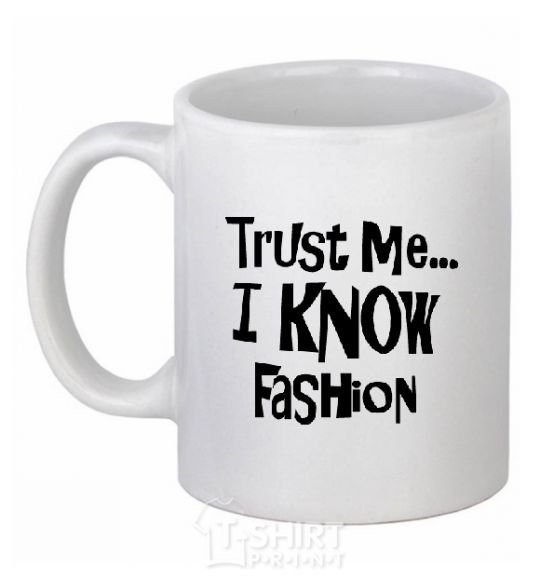 Ceramic mug TRUST ME...I KNOW FASHION White фото