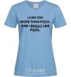 Women's T-shirt I REALLY LIKE PIZZA sky-blue фото