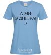 Women's T-shirt And we are from Dnipro! sky-blue фото