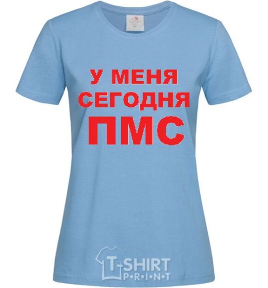 Women's T-shirt I'M HAVING MY PMS TODAY sky-blue фото