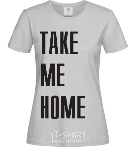 Women's T-shirt TAKE ME HOME grey фото