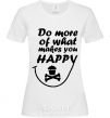 Women's T-shirt DO MORE OF WHAT MAKES YOU HAPPY White фото