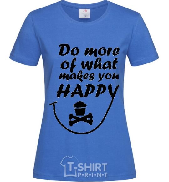 Women's T-shirt DO MORE OF WHAT MAKES YOU HAPPY royal-blue фото