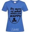 Women's T-shirt DO MORE OF WHAT MAKES YOU HAPPY royal-blue фото