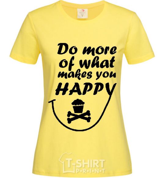 Women's T-shirt DO MORE OF WHAT MAKES YOU HAPPY cornsilk фото