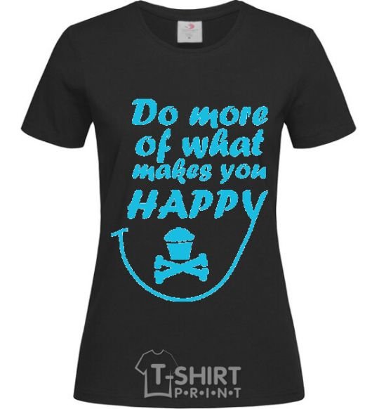 Women's T-shirt DO MORE OF WHAT MAKES YOU HAPPY black фото