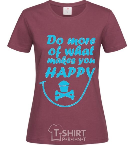 Women's T-shirt DO MORE OF WHAT MAKES YOU HAPPY burgundy фото