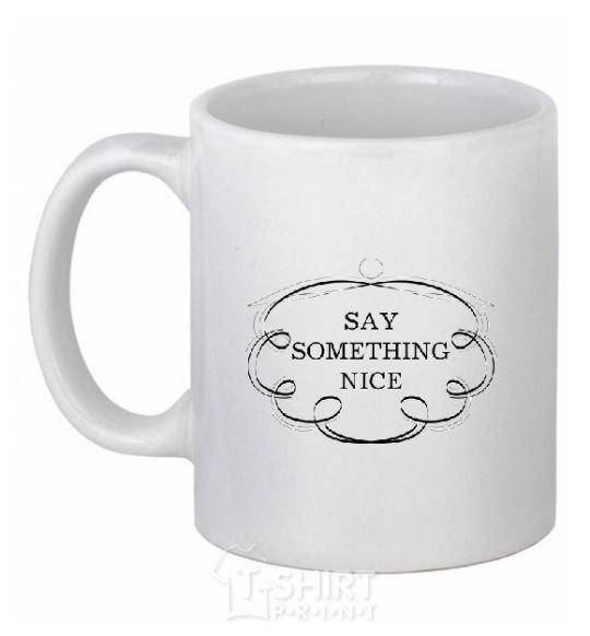 Ceramic mug SAY SOMETHING NICE White фото