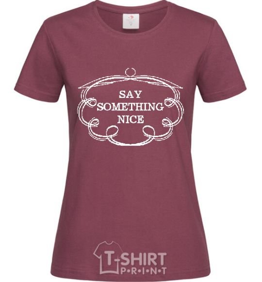 Women's T-shirt SAY SOMETHING NICE burgundy фото